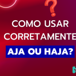 Aja ou Haja? Diferença, usos e como não errar