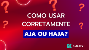 Aja ou Haja? Diferença, usos e como não errar